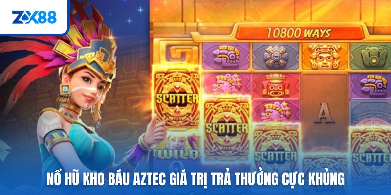 Nổ hũ kho báu Aztec giá trị trả thưởng cực khủng